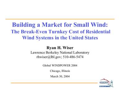 Building a Market for Small Wind: The Break-Even Turnkey Cost of Residential Wind Systems in the United States Ryan H. Wiser Lawrence Berkeley National Laboratory [removed]; [removed]