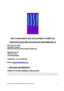 IBSA FUNDRAISING AND DEVELOPMENT COMMITTEE FORM TO BE FILLED IN BY THE APPLICANT AND SUBMITTED TO: Mr. Henk van Aller Secretary General IBSA International Blind Sports Federation Nijenheim 24-19