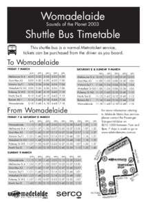 Womadelaide Sounds of the Planet 2003 Shuttle Bus Timetable This shuttle bus is a normal Metroticket service, tickets can be purchased from the driver as you board.