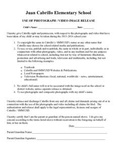 Juan Cabrillo Elementary School USE OF PHOTOGRAPH / VIDEO IMAGE RELEASE Child’s Name: __________________________________ Date: _________ I hereby give Cabrillo right and permission, with respect to the photographs and 