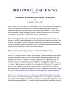 BEHAVIORAL HEALTH NEWS FALL 2013 “BEHAVIORAL” HEALTH: WHAT A DIFFERENCE A WORD MAKES! By Michael B. Friedman, MSW Mental Health News is now Behavioral Health News. It has also reached out to the fields of