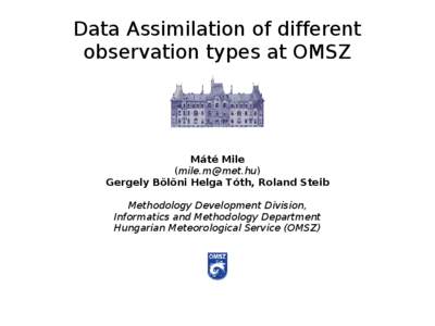 Data Assimilation of different observation types at OMSZ Máté Mile ([removed]) Gergely Bölöni Helga Tóth, Roland Steib