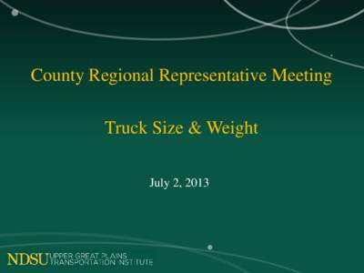 County Regional Representative Meeting  Truck Size & Weight July 2, 2013  Two aspects of truck weight that are