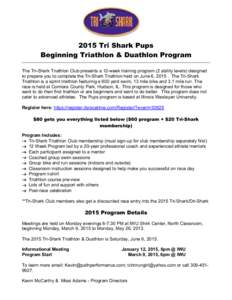 2015 Tri Shark Pups Beginning Triathlon & Duathlon Program The Tri-Shark Triathlon Club presents a 12-week training program (2 ability levels) designed to prepare you to complete the Tri-Shark Triathlon held on June 6, 2