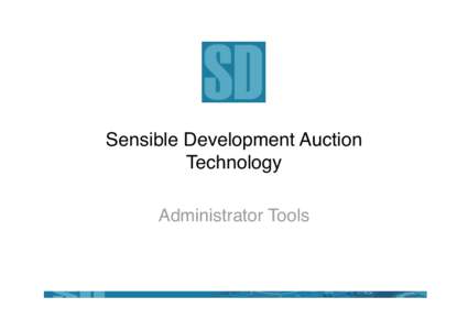 Sensible Development Auction Technology
 Administrator Tools Overview
 The admin tools provide the means to manage all aspects of an online