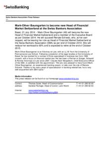 Swiss Bankers Association Press Release 1/1 Mark-Oliver Baumgarten to become new Head of Financial Market Switzerland at the Swiss Bankers Association Basel, 21 July 2014 – Mark-Oliver Baumgarten (46) will become the n