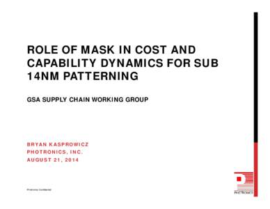 ROLE OF MASK IN COST AND CAPABILITY DYNAMICS FOR SUB 14NM PATTERNING GSA SUPPLY CHAIN WORKING GROUP  BRYAN KASPROWICZ