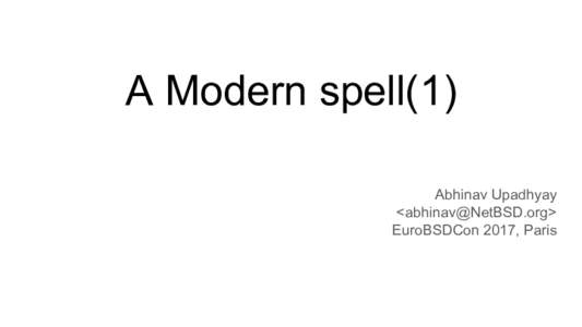 A Modern spell(1) Abhinav Upadhyay <> EuroBSDCon 2017, Paris  Outline