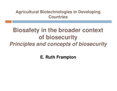 Agricultural Biotechnologies in Developing Countries Biosafety in the broader context of biosecurity Principles and concepts of biosecurity