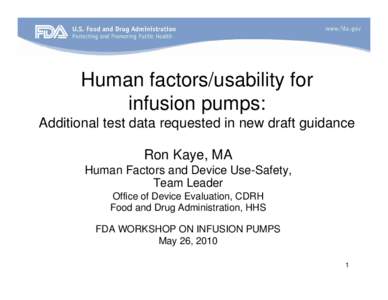 Human factors/usability for infusion pumps: Additional test data requested in new draft guidance Ron Kaye, MA Human Factors and Device Use-Safety, Team Leader