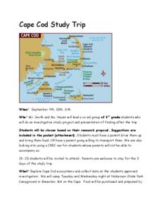 Cape Cod Study Trip  When? September 9th, 10th, 11th Who? Mr. Smith and Ms. Hazen will lead a co-ed group of 8th grade students who will do an investigative study project and presentation of finding after the trip Studen