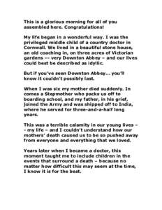 This is a glorious morning for all of you assembled here. Congratulations! My life began in a wonderful way. I was the privileged middle child of a country doctor in Cornwall. We lived in a beautiful stone house, an old 