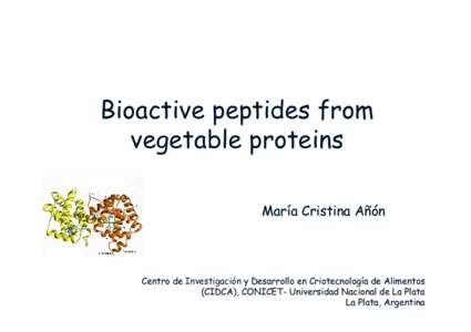 Bioactive peptides from vegetable proteins María Cristina Añón Centro de Investigación y Desarrollo en Criotecnología de Alimentos (CIDCA), CONICET- Universidad Nacional de La Plata