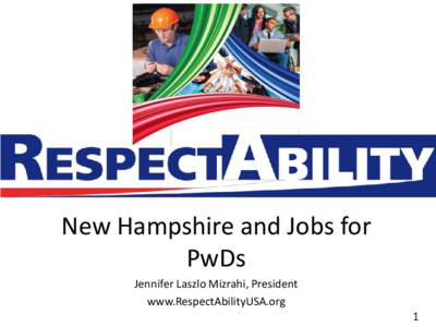 New Hampshire and Jobs for PwDs Jennifer Laszlo Mizrahi, President www.RespectAbilityUSA.org 1