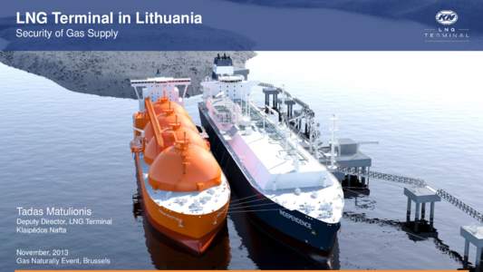 LNG Terminal in Lithuania Security of Gas Supply Tadas Matulionis Deputy Director, LNG Terminal Klaipėdos Nafta