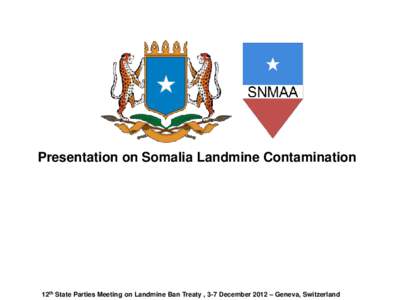 Presentation on Somalia Landmine Contamination  12th State Parties Meeting on Landmine Ban Treaty , 3-7 December 2012 – Geneva, Switzerland Policy  The Council of Ministers of the Transitional Federal Government of