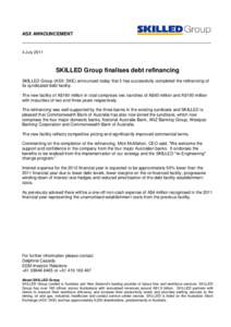 ASX ANNOUNCEMENT  4 July 2011 SKILLED Group finalises debt refinancing SKILLED Group (ASX: SKE) announced today that it has successfully completed the refinancing of