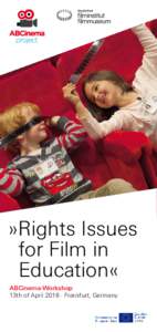 »Rights Issues for Film in Education« ABCinema-Workshop 13th of April 2016 · Frankfurt, Germany