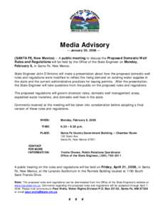 Media Advisory -- January 30, [removed]SANTA FE, New Mexico) – A public meeting to discuss the Proposed Domestic Well Rules and Regulations will be held by the Office of the State Engineer on Monday, February 6, in San