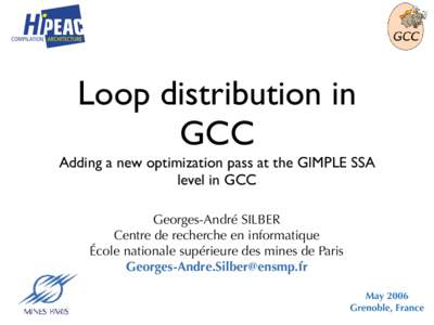 Loop distribution in GCC Adding a new optimization pass at the GIMPLE SSA level in GCC Georges-André SILBER Centre de recherche en informatique