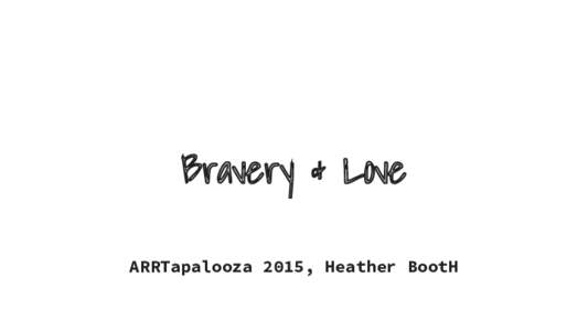 Bravery & Love ARRTapalooza 2015, Heather BootH We trust you implicitly.  15