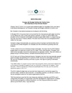 NEWS RELEASE Foreign Aid Budget Suffers No Further Cuts But Charities to Face Stricter Rules? Ottawa, Feb.12, 2014. It is a good-news federal budget for Canadians who care about international development, as Canada’s f