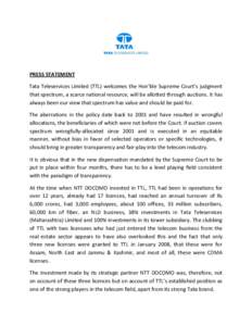 PRESS STATEMENT Tata Teleservices Limited (TTL) welcomes the Hon’ble Supreme Court’s judgment that spectrum, a scarce national resource, will be allotted through auctions. It has always been our view that spectrum ha