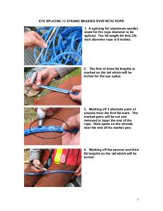 EYE SPLICING 12 STRAND BRAIDED SYNTHETIC ROPE 1. A splicing fid (aluminum needle) sized for the rope diameter to be spliced. The fid length for this 3/8inch diameter rope is 8 inches.  2. The first of three fid lengths i