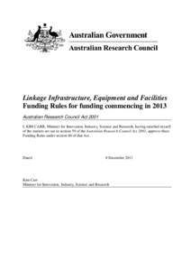 Linkage Infrastructure, Equipment and Facilities Funding Rules for funding commencing in 2013 Australian Research Council Act 2001 I, KIM CARR, Minister for Innovation, Industry, Science and Research, having satisfied my