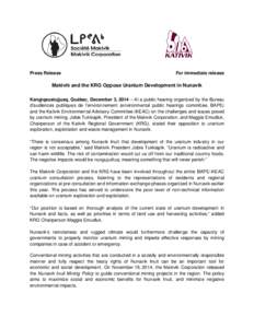 Press Release  For immediate release Makivik and the KRG Oppose Uranium Development in Nunavik Kangiqsualujjuaq, Québec, December 3, 2014 – At a public hearing organized by the Bureau