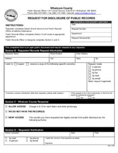 Whatcom County Public Records Officer 311 Grand Avenue, Suite B-04 Bellingham, WA[removed]Phone[removed]Fax[removed]web site: www.co.whatcom.wa.us REQUEST FOR DISCLOSURE OF PUBLIC RECORDS SECTION A: FOR COUNT