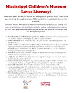 Mississippi Children’s Museum Loves Literacy! At MCM we believe that the love of books and reading helps to ignite and inspire a thirst for all types of learning. One way to teach your child to love books is to read al