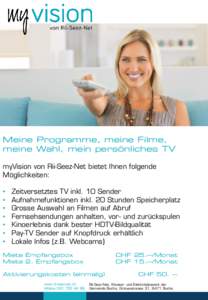 Meine Programme, meine Filme, meine Wahl, mein persönliches TV myVision von Rii-Seez-Net bietet Ihnen folgende Möglichkeiten: • •