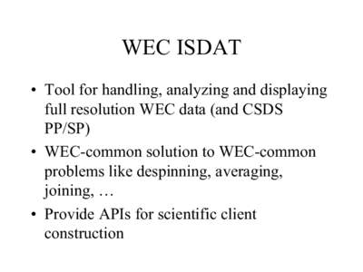 WEC ISDAT • Tool for handling, analyzing and displaying full resolution WEC data (and CSDS PP/SP) • WEC-common solution to WEC-common problems like despinning, averaging,