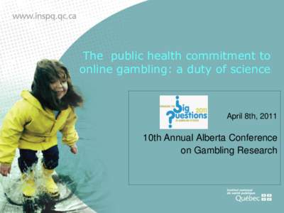 The public health commitment to online gambling: a duty of science April 8th, 2011  10th Annual Alberta Conference