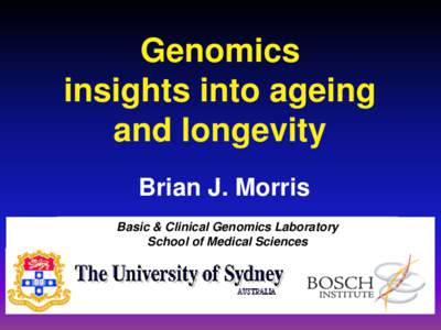 Genomics insights into ageing and longevity Brian J. Morris Basic & Clinical Genomics Laboratory School of Medical Sciences