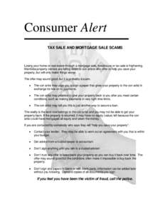 Consumer Alert TAX SALE AND MORTGAGE SALE SCAMS Losing your home or real estate through a mortgage sale, foreclosure or tax sale is frightening. Manitoba property owners are falling victim to con artists who offer to hel