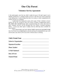 Our City Forest Volunteer Service Agreement I, the undersigned, state that my child is under the age of 18 and I agree to give him/her permission to volunteer his/her services to the Our City Forest sponsored event takin