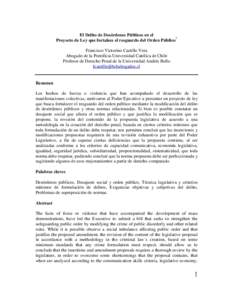 El Delito de Desórdenes Públicos en el Proyecto de Ley que fortalece el resguardo del Orden Público* Francisco Victorino Castillo Vera Abogado de la Pontificia Universidad Católica de Chile Profesor de Derecho Penal 