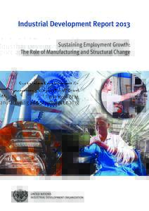 Industrial Development Report 2013 Sustaining Employment Growth: The Role of Manufacturing and Structural Change Copyright © 2013 United Nations Industrial Development Organization The designations employed and the pre