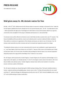 PRESS RELEASE FOR IMMEDIATE RELEASE Mali gives away its .ML domain names for free BEIJING – APRIL 8TH[removed]Mali became the first African nation to announce it will give its domains for free. Today the Dot ML Registry 