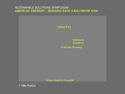 SUSTAINABLE SOLUTIONS SYMPOSIUM AMERICAN BREWERY – BRINGING BACK A BALTIMORE ICON Clifton Park  Baltimore