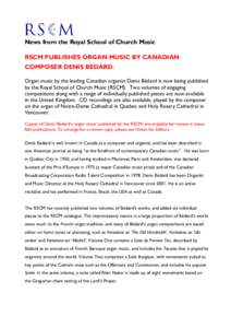 News from the Royal School of Church Music RSCM PUBLISHES ORGAN MUSIC BY CANADIAN COMPOSER DENIS BÉDARD. Organ music by the leading Canadian organist Denis Bédard is now being published by the Royal School of Church Mu