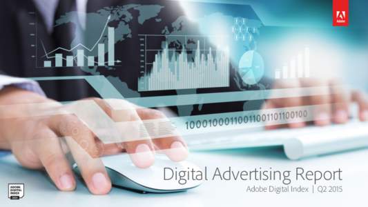 Digital Advertising Report Adobe Digital Index | Q2 2015 Table of contents Report