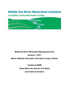 Middle Eel River Watershed Management Plan January 7, 2011 Miami, Wabash, Kosciusko and Fulton County, Indiana Funded by IDEM Clean Water Act Section 319 Grant