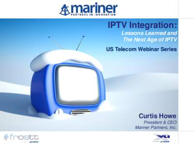 IPTV Integration: Lessons Learned and The Next Age of IPTV US Telecom Webinar Series