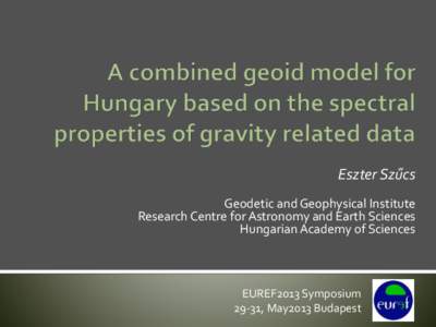 Eszter Szűcs Geodetic and Geophysical Institute Research Centre for Astronomy and Earth Sciences Hungarian Academy of Sciences  EUREF2013 Symposium