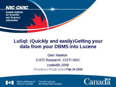 LuSql: (Quickly and easily)Getting your data from your DBMS into Lucene Glen Newton CISTI Research, CISTI NRC code4lib 2009 Providence Rhode Island Feb[removed]