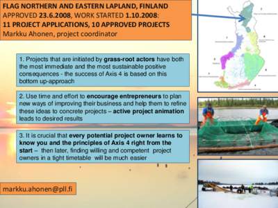 FLAG NORTHERN AND EASTERN LAPLAND, FINLAND APPROVED, WORK STARTED: 11 PROJECT APPLICATIONS, 10 APPROVED PROJECTS Markku Ahonen, project coordinator 1. Projects that are initiated by grass-root actors 