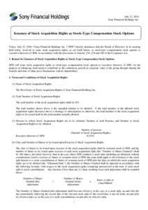 July 22, 2016 Sony Financial Holdings Inc. Issuance of Stock Acquisition Rights as Stock-Type Compensation Stock Options  Tokyo, July 22, 2016―Sony Financial Holdings Inc. (“SFH”) hereby announces that the Board of